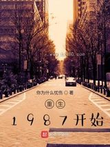 《重生1987开始》全本TXT下载-作者：你为什么忧伤