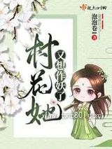 《村花她又想作妖了》全本TXT下载-作者：泡泡卷1