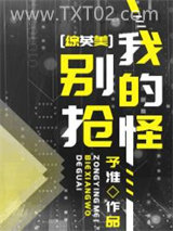 《别抢我的怪[综英美]》全本TXT下载-作者：予淮