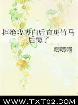 《拒绝我表白后直男竹马后悔了》全本TXT下载-作者：唧唧喵