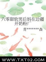 《六零甜软男后妈在边疆开奶粉厂》全本TXT下载-作者：青山有森
