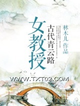 《女教授古代青云路》全本TXT下载-作者：林木儿