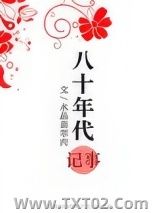 《八十年代记事》全本TXT下载-作者：水晶翡翠肉