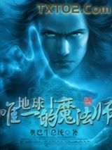 《地球上唯一的魔法师》全本TXT下载-作者：奥巴牛总统(周郎羡)
